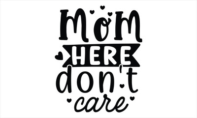 mom here don't care, Mothers Day T-shirt Design, EPS file