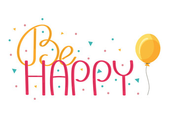 Cute be happy hand drawn lettering illustration on isolated background with yellow balloon and vibrant confetti. Birthday vector. For postcards, banners, posters.