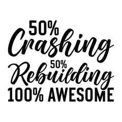 50% crashing 50% rebuilding 100% awesome