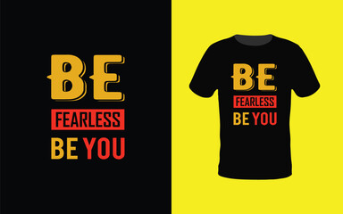 BE FEARLESS BE YOU TYPOGRAPHY T SHIRT DESIGN
