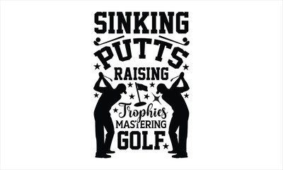 Sinking Putts Raising Trophies Mastering Golf - Soccer svg design, Modern calligraphy, Mugs, Notebooks, white background, Cards and Posters, Lettering design for greeting banners, t shirt EPS 10