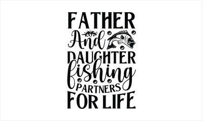 Father And Daughter Fishing Partners For Life - Fishing T-Shirt Design, Cardio, Hand Drawn Lettering Phrase, For Cards Posters And Banners, Template. 