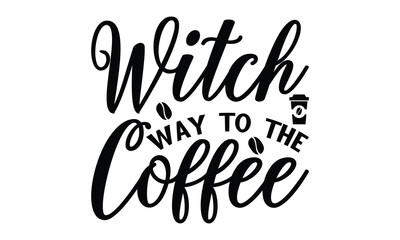 Witch Way To The Coffee - on white background,Instant Digital Download. Illustration for prints on t-shirt and bags, posters
