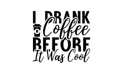Obraz premium I Drank Coffee Before It Was Cool - on white background,Instant Digital Download. Illustration for prints on t-shirt and bags, posters