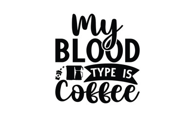  my blood type is coffee -  on white background,Instant Digital Download. Illustration for prints on t-shirt and bags, posters