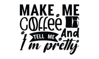 Make me coffee and tell me I’m pretty on white background,Instant Digital Download. Illustration for prints on t-shirt and bags, posters - obrazy, fototapety, plakaty