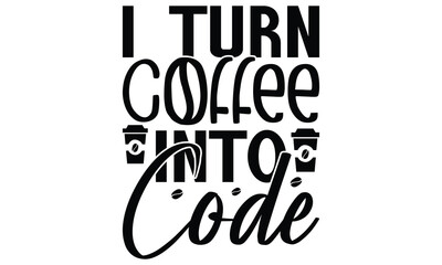  I Turn Coffee Into Code - on white background,Instant Digital Download. Illustration for prints on t-shirt and bags, posters
