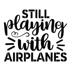 still playing with airplanes