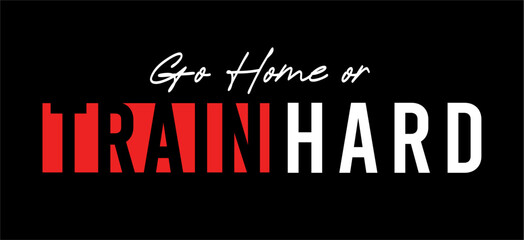 Go Home Or Train Hard Fitness Slogan Typography T Shirt Design Graphics Vector - 778493596
