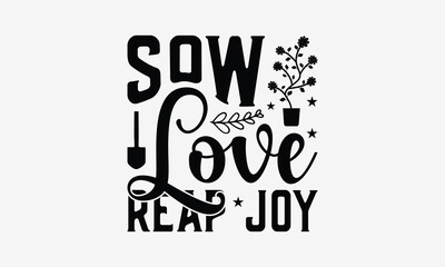 Sow Love Reap Joy - Gardening T- Shirt Design, Isolated On White Background, For Prints On Bags, Posters, Cards. EPS 10