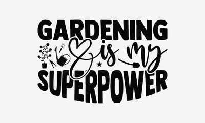 Gardening Is My Superpower - Gardening T- Shirt Design, Hand Drawn Lettering Phrase Isolated White Background, This Illustration Can Be Used Print On Bags, Stationary As A Poster.