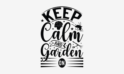 Keep Calm And Garden On - Gardening T- Shirt Design, Hand Drawn Vintage With Hand-Lettering And Decoration Elements, Illustration For Prints On Bags, Posters Vector. EPS 10
