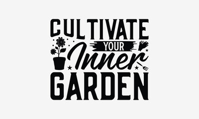 Cultivate Your Inner Garden - Gardening T- Shirt Design, Hand Written Vector Hand Lettering, This Illustration Can Be Used As A Print And Bags, Greeting Card Template With Typography.