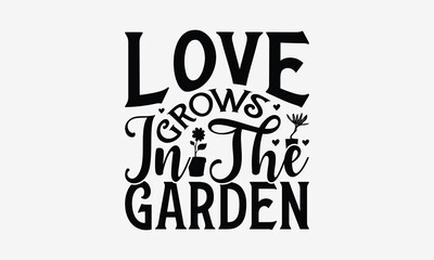 Naklejka premium Love Grows In The Garden - Gardening T- Shirt Design, Hand Written Vector Hand Lettering, This Illustration Can Be Used As A Print And Bags, Greeting Card Template With Typography.