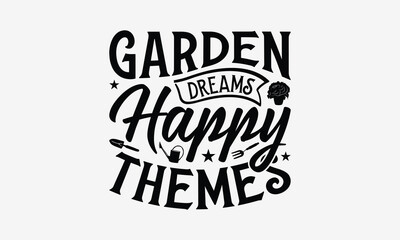 Garden Dreams Happy Themes - Gardening T- Shirt Design, Isolated On White Background, For Prints On Bags, Posters, Cards. EPS 10