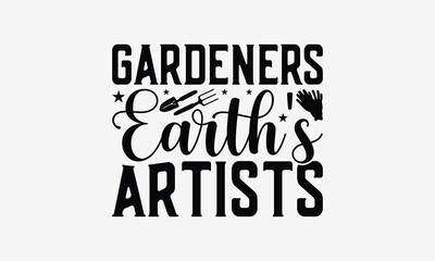 Gardeners Earth's Artists - Gardening T- Shirt Design, Hand Drawn Vintage With Hand-Lettering And Decoration Elements, Illustration For Prints On Bags, Posters Vector. EPS 10