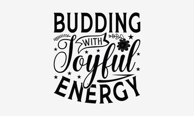 Obraz premium Budding With Joyful Energy - Gardening T- Shirt Design, Isolated On White Background, For Prints On Bags, Posters, Cards. EPS 10