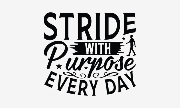 Stride With Purpose Every Day - Walking T- Shirt Design, Hand Drawn Lettering Phrase Isolated White Background, This Illustration Can Be Used Print On Bags, Stationary As A Poster.