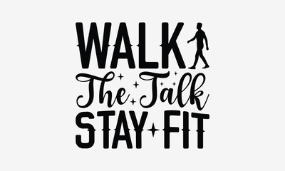 Walk The Talk Stay Fit - Walking T- Shirt Design, Hand Written Vector Hand Lettering, This Illustration Can Be Used As A Print And Bags, Greeting Card Template With Typography.