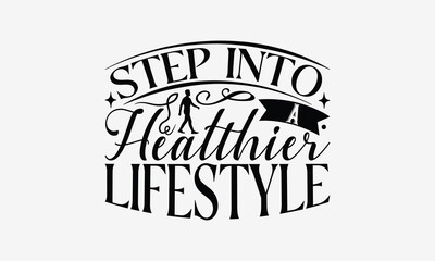 Step Into A Healthier Lifestyle - Walking T- Shirt Design, Hand Drawn Lettering Phrase Isolated White Background, This Illustration Can Be Used Print On Bags, Stationary As A Poster.