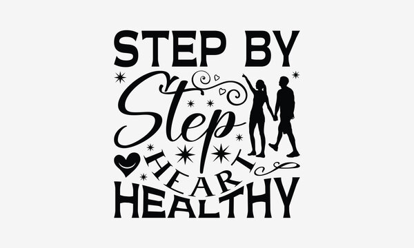 Step By Step Heart Healthy - Walking T- Shirt Design, Hand Written Vector Hand Lettering, This Illustration Can Be Used As A Print And Bags, Greeting Card Template With Typography.