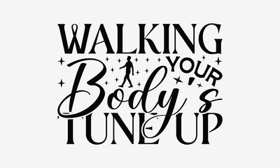 Walking Your Body's Tune Up - Walking T- Shirt Design, Hand Drawn Lettering Phrase Isolated White Background, This Illustration Can Be Used Print On Bags, Stationary As A Poster. - obrazy, fototapety, plakaty