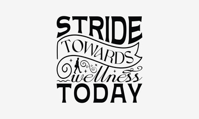 Stride Towards Wellness Today - Walking T- Shirt Design, Isolated On White Background, For Prints On Bags, Posters, Cards. EPS 10