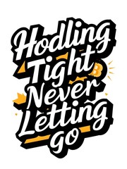 HODLing Tight Never Letting Go. Motivational quote for Bitcoin crypto investors.