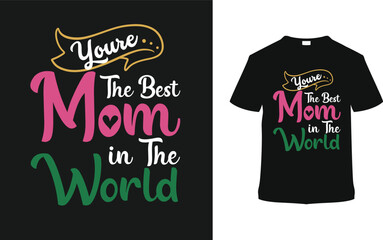 You're The Best Mom in The World Mother's Day T shirt Design, vector illustration, graphic template, print on demand, typography, vintage, eps 10,  retro style, element, apparel, tee, mom t-shirt