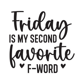 friday is my second favorite f-word
