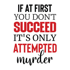 if at first you don't succeed it's only attempted murder