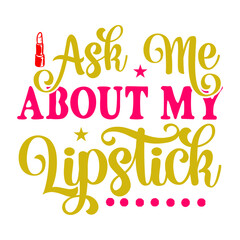 Ask Me About My Lipstick SVG Cut File