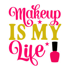 Makeup Is My Life SVG Cut File