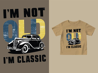 I'm not old I'm classic vintage t shirt design with a classic car