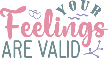 Your feelings are valid