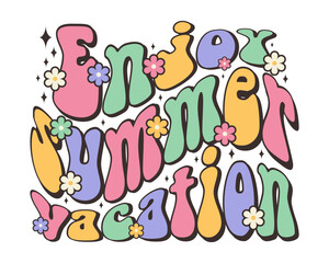Groovy lettering Enjoy summer vacation. Retro slogan in floral design. Trendy groovy print design for poster, card, shirt