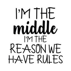 I'm the middle I'm the reason we have rules