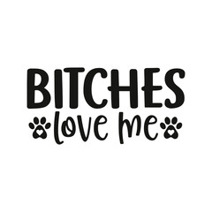 Bitches love me, love, dog vector, dog lover, Bitches, t-shirts, SVG, funny svg, paw, pet, dog 