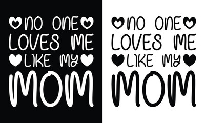 No one loves me like my mom t-shirt design for mother's day. mom t-shirt design.  mother's day t-shirt design