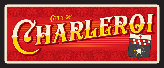 Charleroi Belgian city travel sticker and plate, vector tin sign. Belgium city luggage tag and travel plaque with Belgian Wallonia region emblem and tagline. Walloon, province of Hainaut