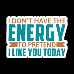 I Don’t Have The Energy To Pretend I Like You Today