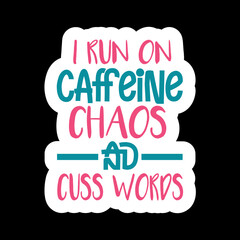 I Run On Caffeine Chaos And Cuss Words