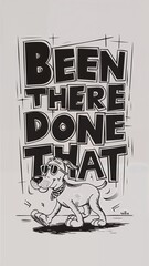 funny cartoon dog, with the inscription "BEEN THERE DONE THAT"