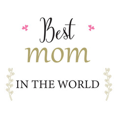 best mom in the world. Happy mother's day lettering. Modern brush calligraphy. Isolated on white background. Vector illustration. Eps file 167.