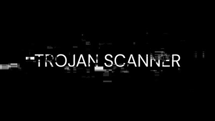 Trojan scanner text with screen effects of technological glitches