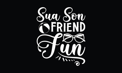 Sua Son Friend Fun- Summer T-Shirts Design, Hand Drawn Lettering Phrase, Calligraphy Vector, Illustration For Prints On T-Shirt Bags, Banner, Cards, Eps 10.