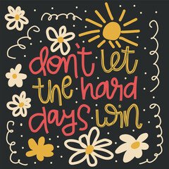 Motivation quote "Don't let the hard days win". Doodle style vector illustration. Hand drawn lettering. Black background.	
