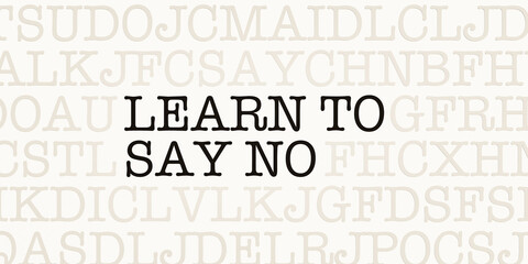 Learn to say no. Page with letters in typewriter font. Part of the text in dark color. Reject, deny, regret, veto, decline, disallow, ignore, turn down.