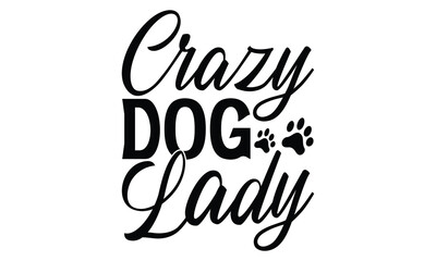 Crazy Dog Lady - Dog T Shirt Design, Hand drawn vintage hand lettering and decoration elements, prints for posters, covers with white background.