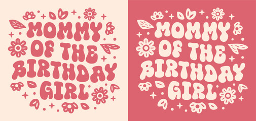Mommy of the birthday girl lettering for mother daughter party celebration. Cute floral retro boho groovy wavy flowers pink magic theme aesthetic shirt design clothing badge and print vector cut file.